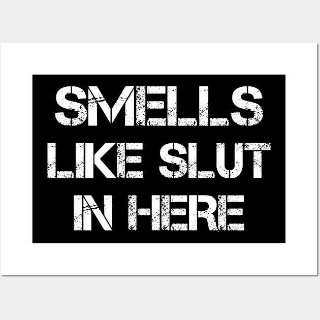 Smells Like Slut In Here funny, gift idea, funny saying Wall Art by Rubystor